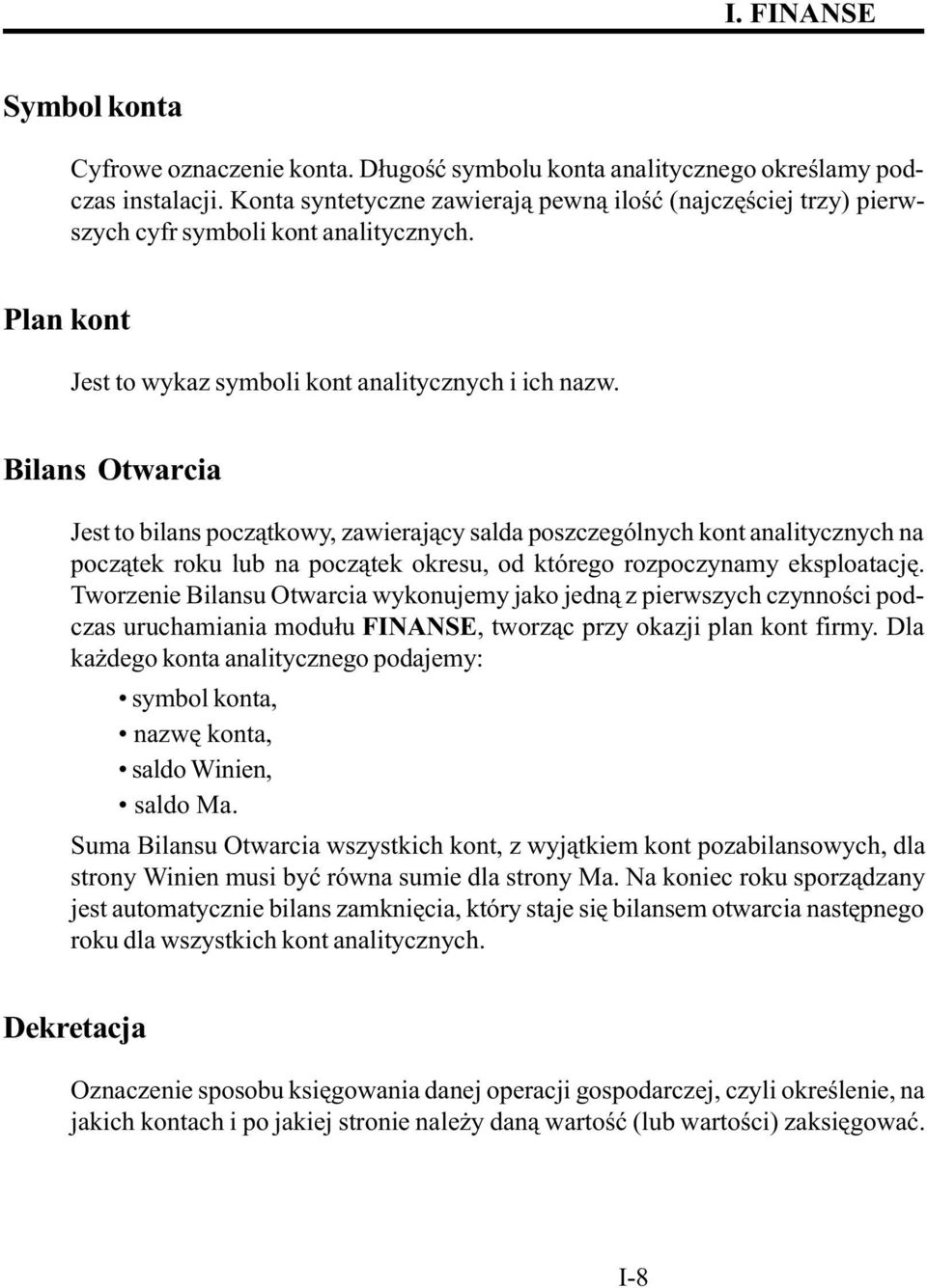 Bilans Otwarcia Jest to bilans pocz¹tkowy, zawieraj¹cy salda poszczególnych kont analitycznych na pocz¹tek roku lub na pocz¹tek okresu, od którego rozpoczynamy eksploatacjê.