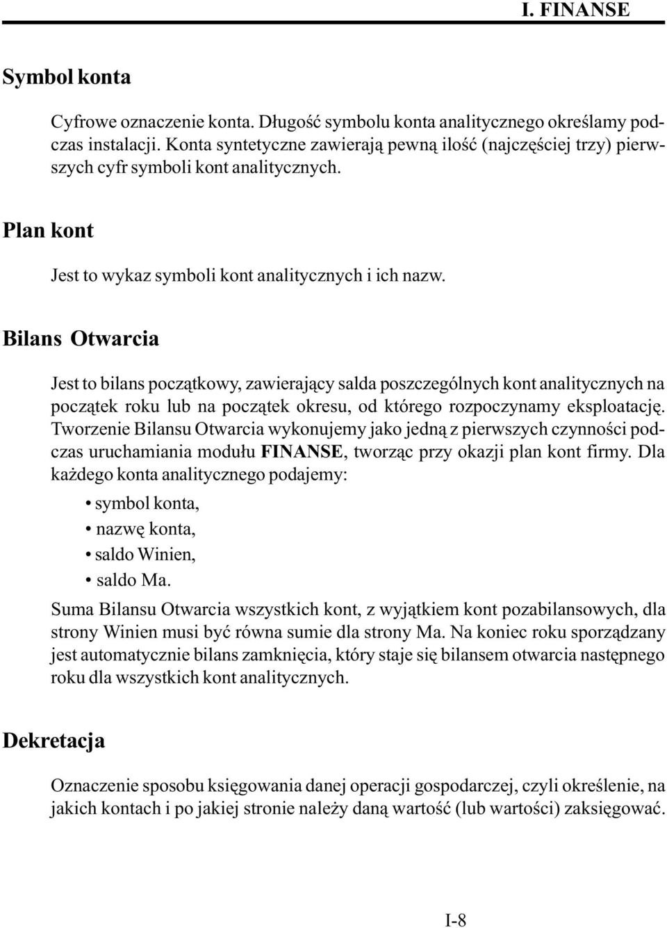 Bilans Otwarcia Jest to bilans pocz¹tkowy, zawieraj¹cy salda poszczególnych kont analitycznych na pocz¹tek roku lub na pocz¹tek okresu, od którego rozpoczynamy eksploatacjê.