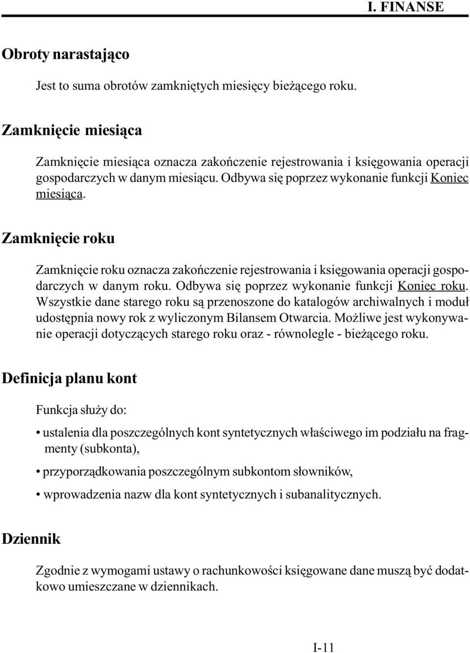 Zamkniêcie roku Zamkniêcie roku oznacza zakoñczenie rejestrowania i ksiêgowania operacji gospodarczych w danym roku. Odbywa siê poprzez wykonanie funkcji Koniec roku.