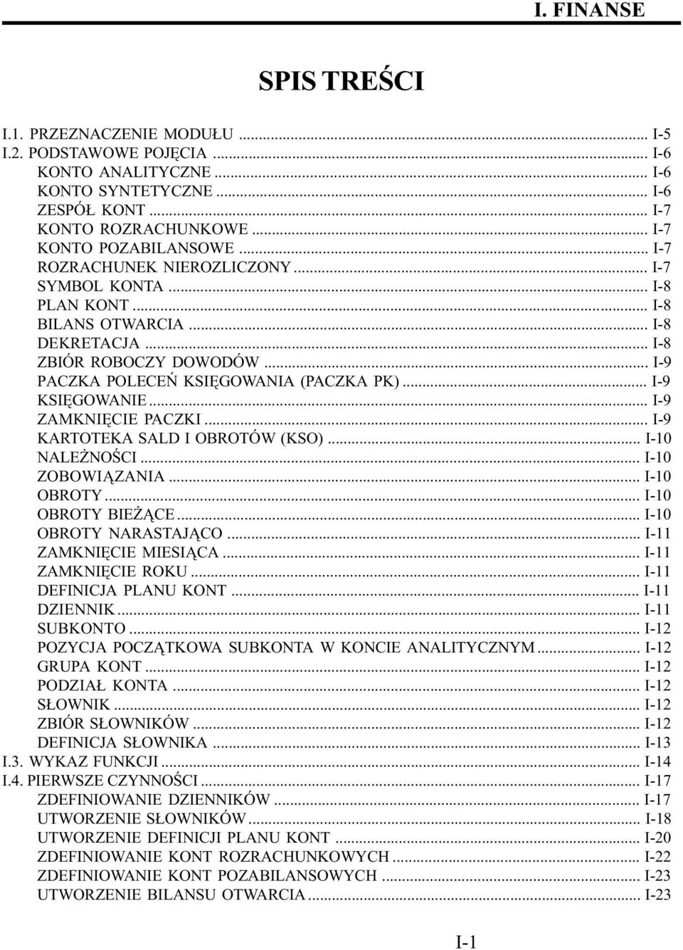 .. I-9 KSIÊGOWANIE... I-9 ZAMKNIÊCIE PACZKI... I-9 KARTOTEKA SALD I OBROTÓW (KSO)... I-10 NALE NOŒCI... I-10 ZOBOWI ZANIA... I-10 OBROTY... I-10 OBROTY BIE CE... I-10 OBROTY NARASTAJ CO.