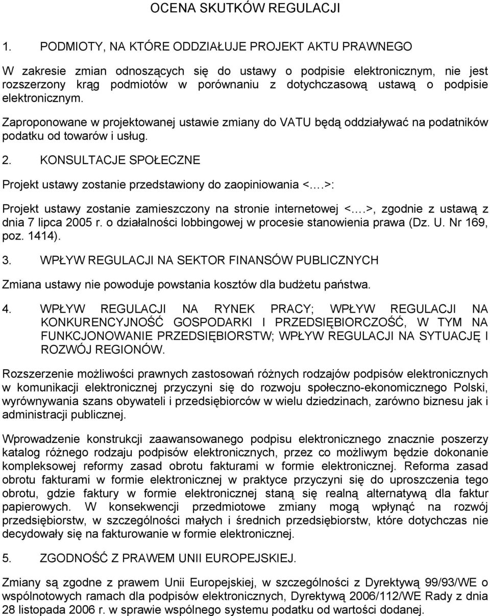 podpisie elektronicznym. Zaproponowane w projektowanej ustawie zmiany do VATU będą oddziaływać na podatników podatku od towarów i usług. 2.