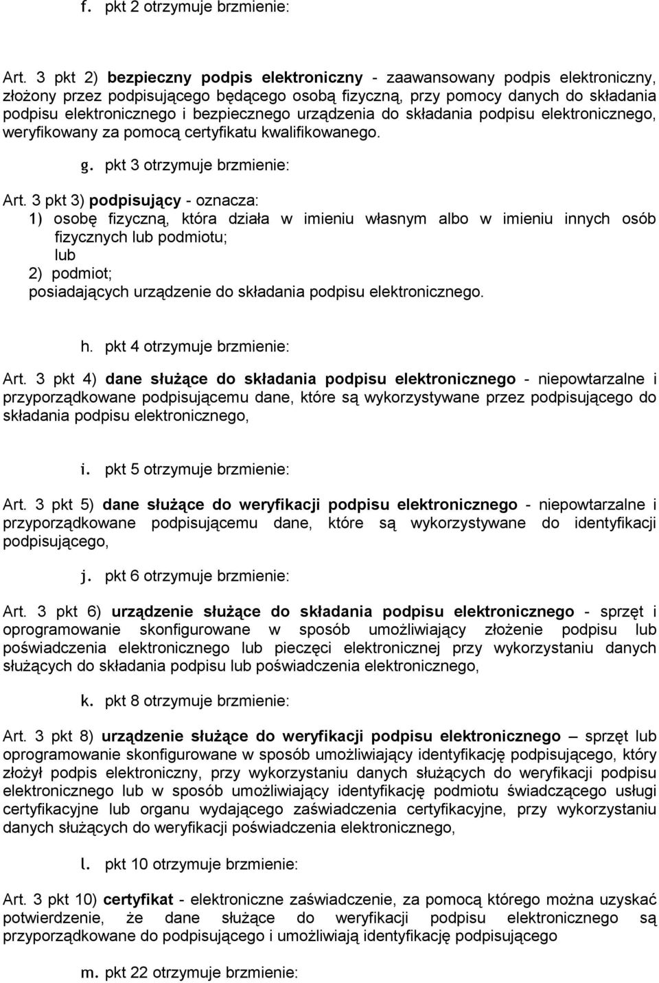 bezpiecznego urządzenia do składania podpisu elektronicznego, weryfikowany za pomocą certyfikatu kwalifikowanego. g. pkt 3 otrzymuje brzmienie: Art.