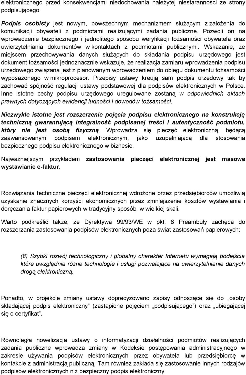 Pozwoli on na wprowadzenie bezpiecznego i jednolitego sposobu weryfikacji tożsamości obywatela oraz uwierzytelniania dokumentów w kontaktach z podmiotami publicznymi.