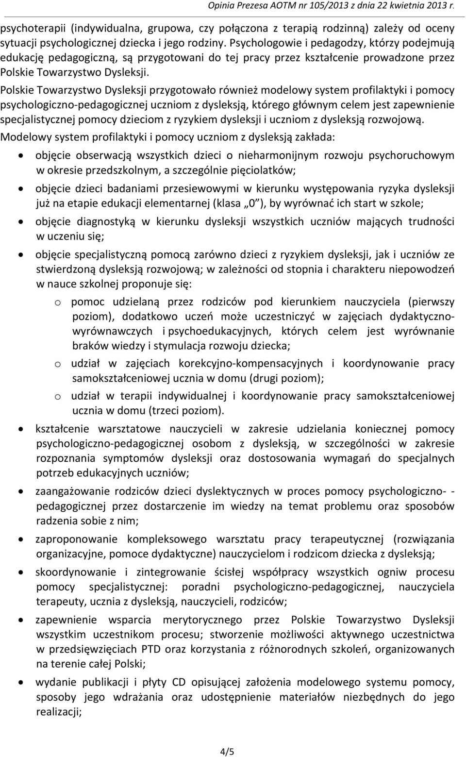 Polskie Towarzystwo Dysleksji przygotowało również modelowy system profilaktyki i pomocy psychologiczno-pedagogicznej uczniom z dysleksją, którego głównym celem jest zapewnienie specjalistycznej