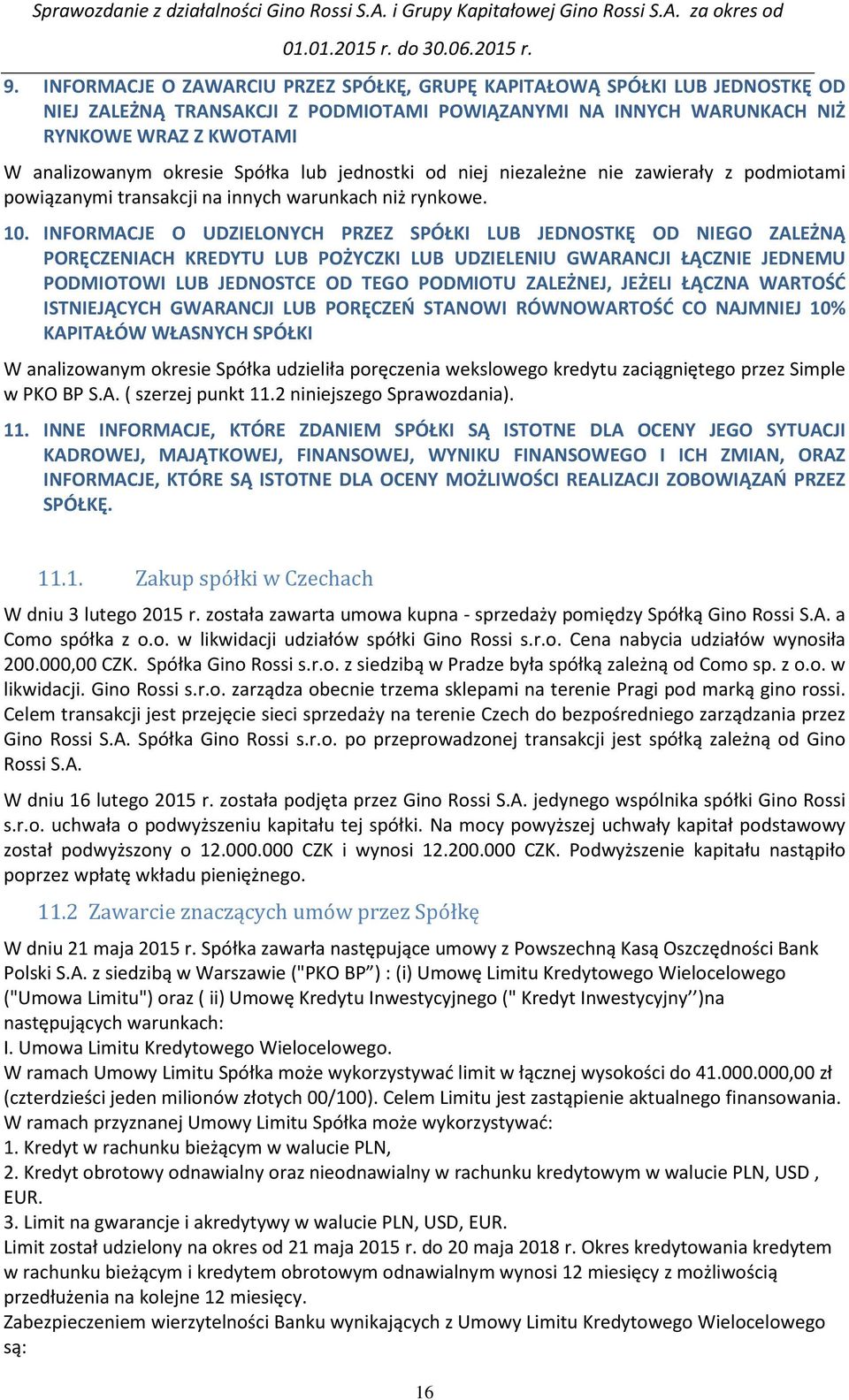 INFORMACJE O UDZIELONYCH PRZEZ SPÓŁKI LUB JEDNOSTKĘ OD NIEGO ZALEŻNĄ PORĘCZENIACH KREDYTU LUB POŻYCZKI LUB UDZIELENIU GWARANCJI ŁĄCZNIE JEDNEMU PODMIOTOWI LUB JEDNOSTCE OD TEGO PODMIOTU ZALEŻNEJ,