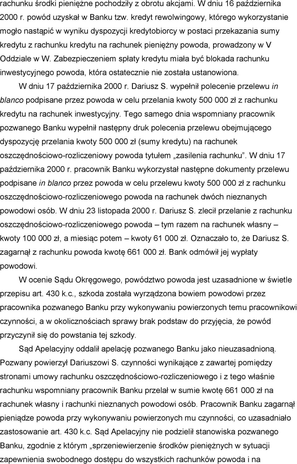 w W. Zabezpieczeniem spłaty kredytu miała być blokada rachunku inwestycyjnego powoda, która ostatecznie nie została ustanowiona. W dniu 17 października 2000 r. Dariusz S.