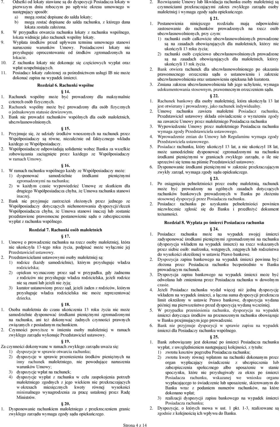 Wypłata środków przed upływem terminu umownego stanowi naruszenie warunków Umowy. Posiadaczowi lokaty nie przysługuje oprocentowanie od środków zgromadzonych na lokacie. 10.