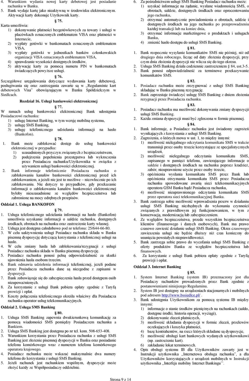 emblematem VISA, 3) wypłaty gotówki w jednostkach banków członkowskich organizacji VISA oznaczonych emblematem VISA, 4) sprawdzanie wysokości dostępnych środków, 5) aktywację karty za pomocą numeru