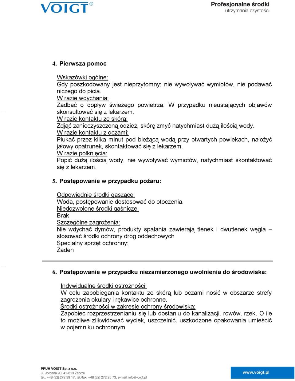 W razie kontaktu z oczami: Płukać przez kilka minut pod bieżącą wodą przy otwartych powiekach, nałożyć jałowy opatrunek, skontaktować się z lekarzem.