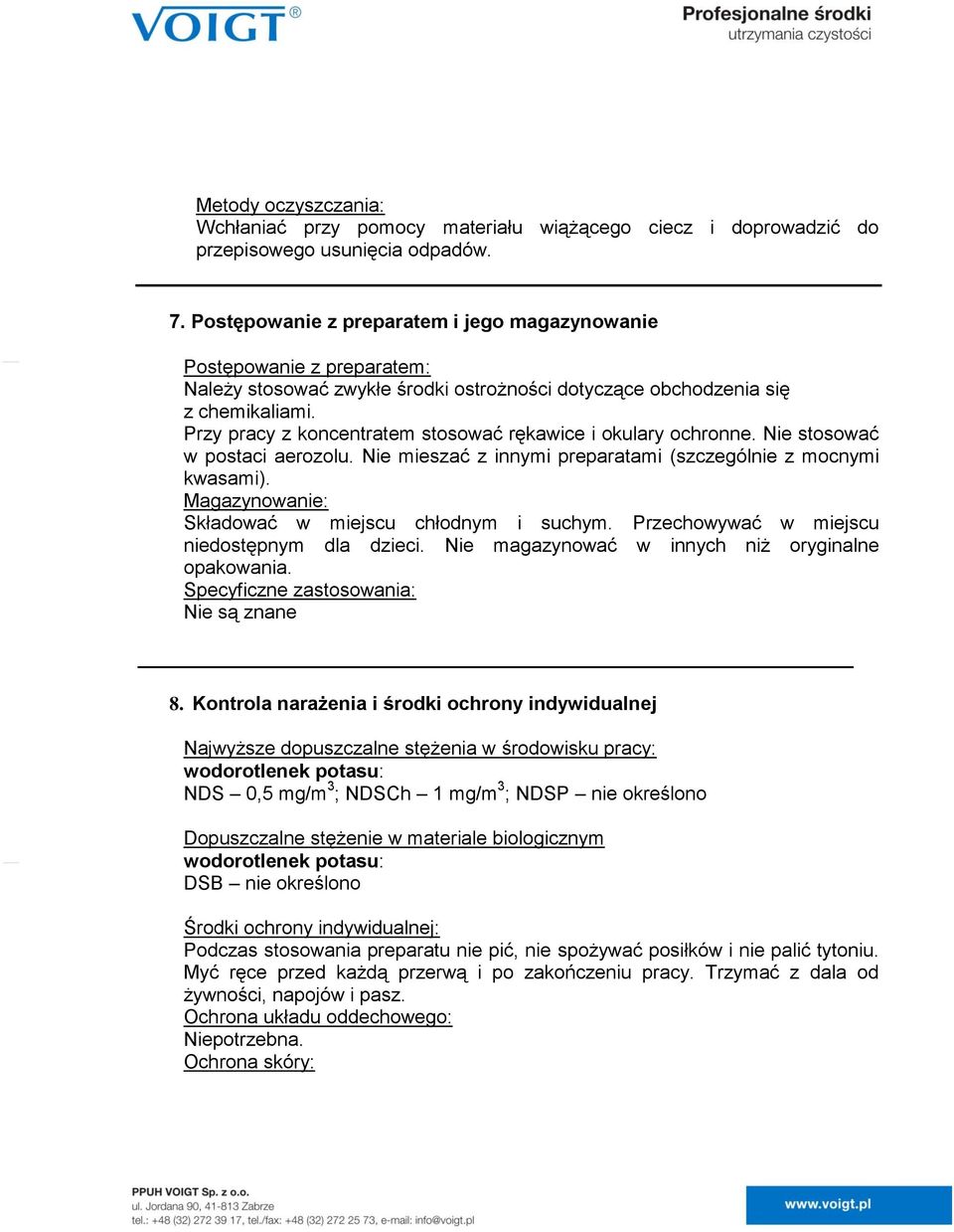 Przy pracy z koncentratem stosować rękawice i okulary ochronne. Nie stosować w postaci aerozolu. Nie mieszać z innymi preparatami (szczególnie z mocnymi kwasami).