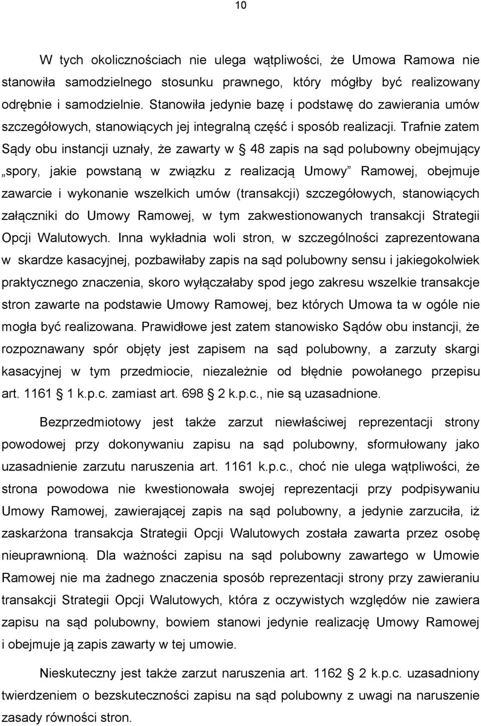 Trafnie zatem Sądy obu instancji uznały, że zawarty w 48 zapis na sąd polubowny obejmujący spory, jakie powstaną w związku z realizacją Umowy Ramowej, obejmuje zawarcie i wykonanie wszelkich umów