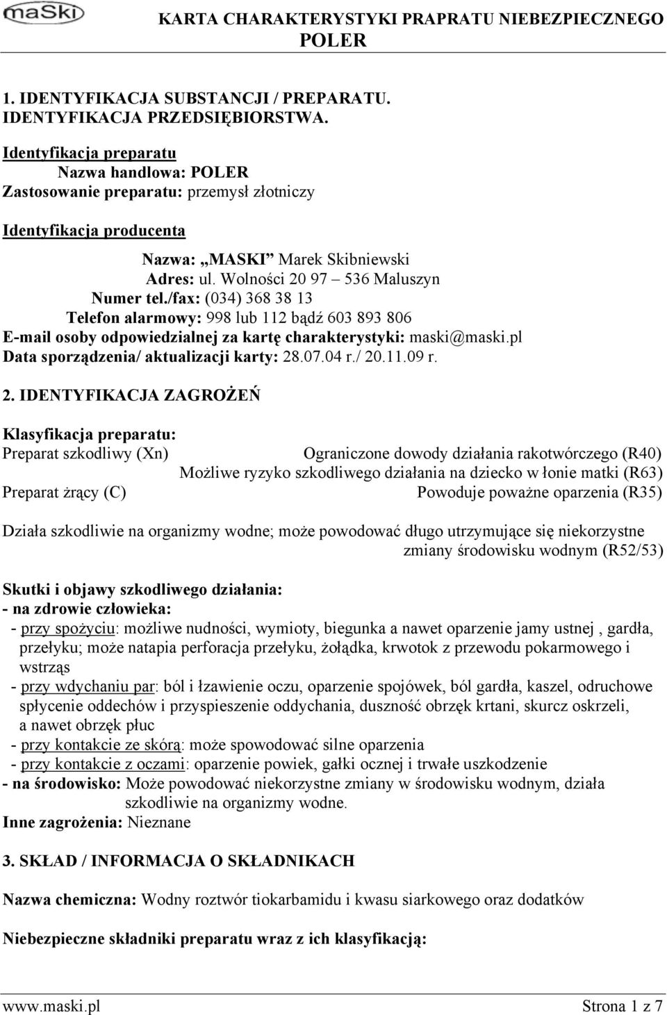 /fax: (034) 368 38 13 Telefon alarmowy: 998 lub 112 bądź 603 893 806 E-mail osoby odpowiedzialnej za kartę charakterystyki: maski@maski.pl Data sporządzenia/ aktualizacji karty: 28.07.04 r./ 20.11.09 r.