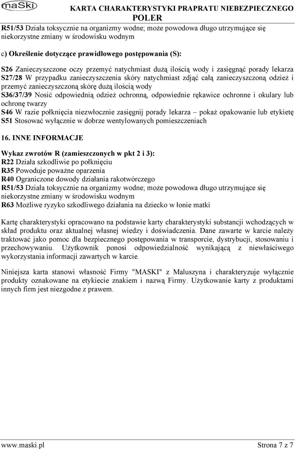 ilością wody S36/37/39 Nosić odpowiednią odzież ochronną, odpowiednie rękawice ochronne i okulary lub ochronę twarzy S46 W razie połknięcia niezwłocznie zasięgnij porady lekarza pokaż opakowanie lub