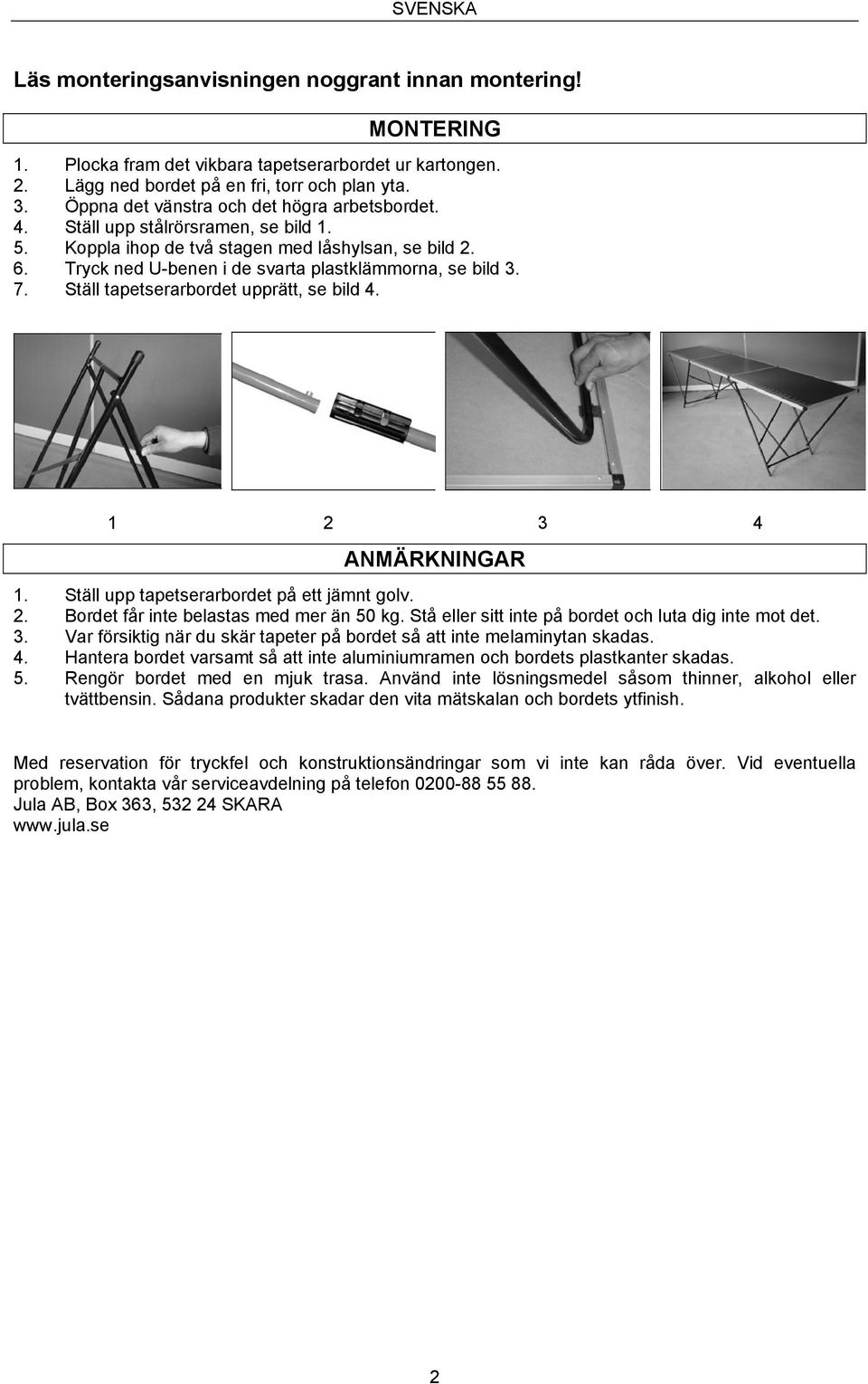 7. Ställ tapetserarbordet upprätt, se bild 4. ANMÄRKNINGAR 1. Ställ upp tapetserarbordet på ett jämnt golv. 2. Bordet får inte belastas med mer än 50 kg.