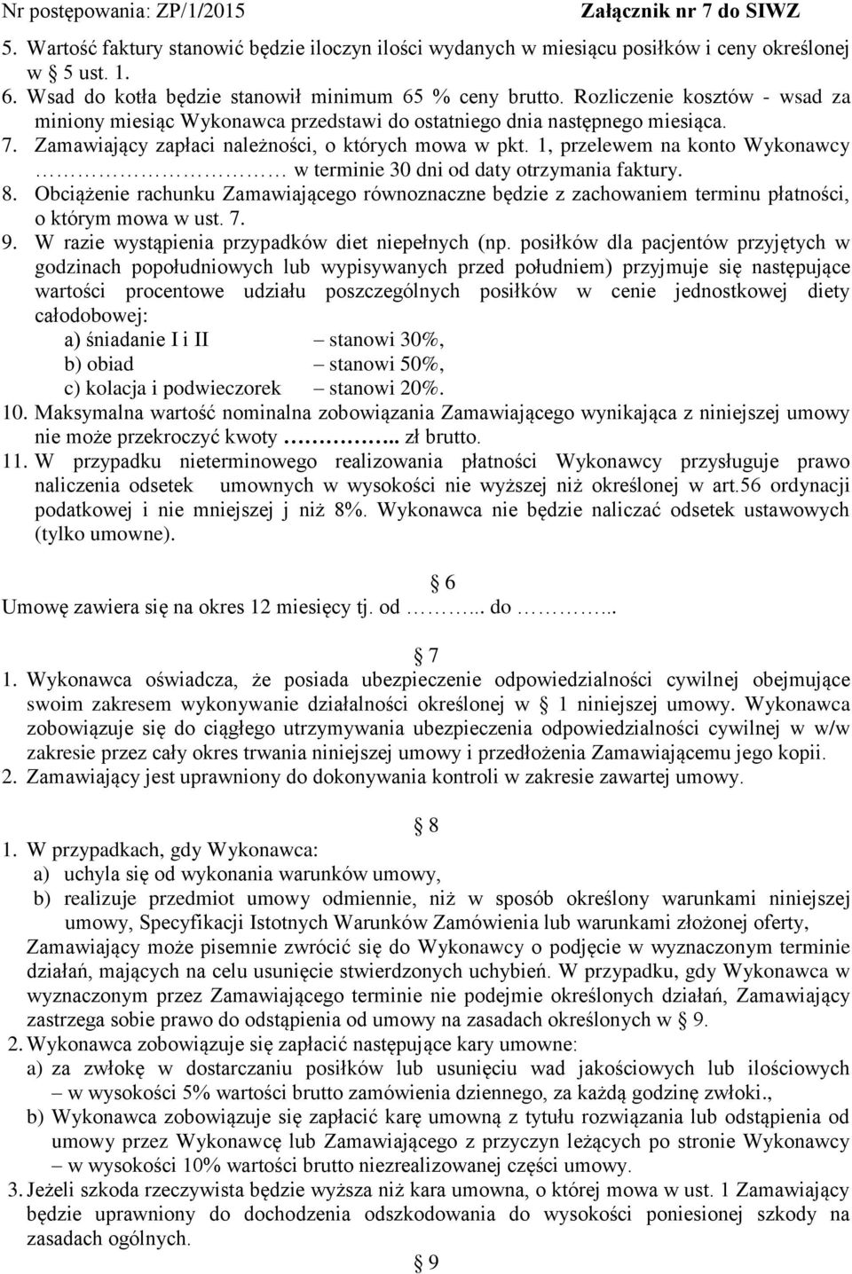 1, przelewem na konto Wykonawcy w terminie 30 dni od daty otrzymania faktury. 8. Obciążenie rachunku Zamawiającego równoznaczne będzie z zachowaniem terminu płatności, o którym mowa w ust. 7. 9.