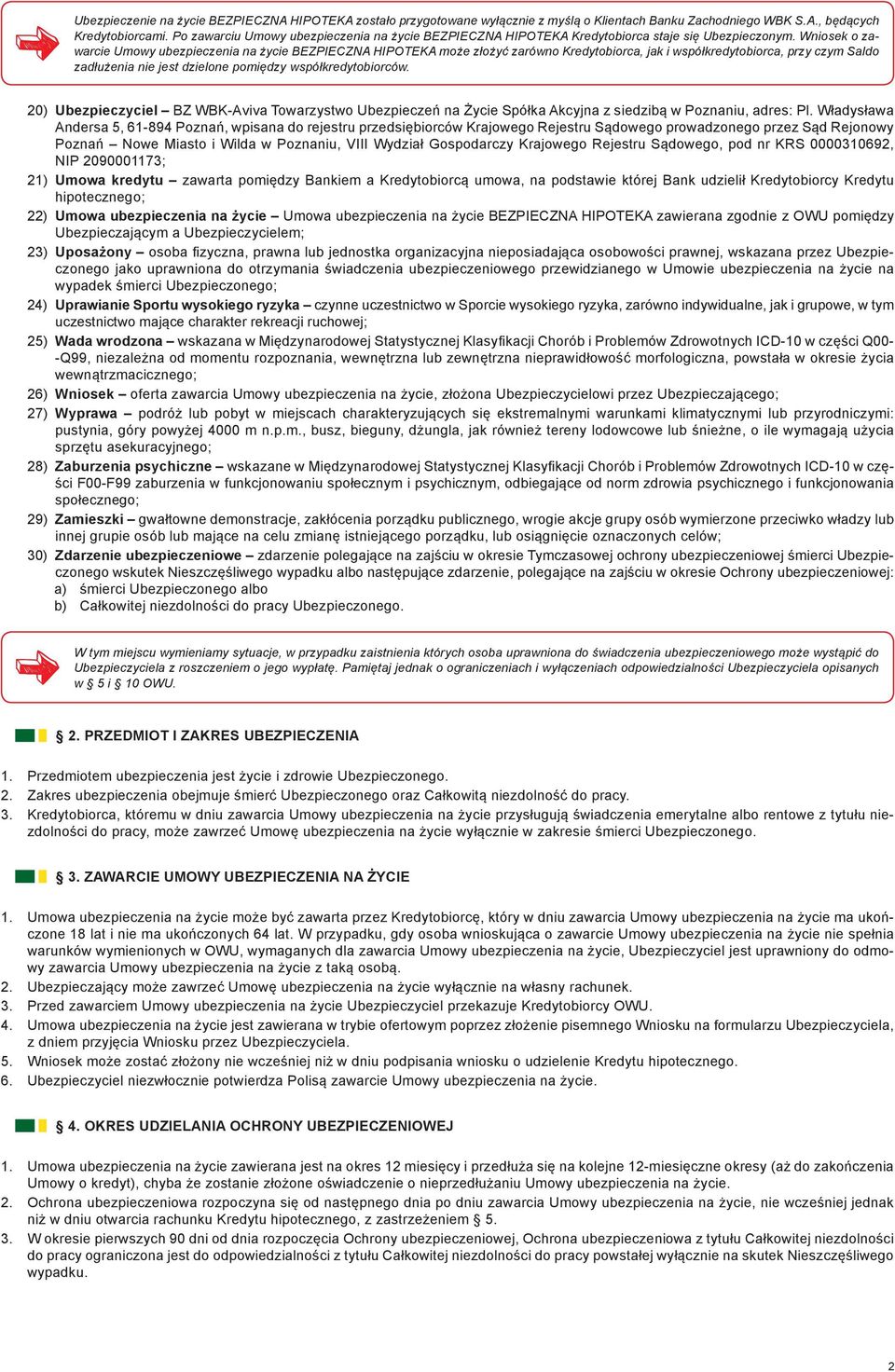 Wniosek o zawarcie Umowy ubezpieczenia na życie BEZPIECZNA HIPOTEKA może złożyć zarówno Kredytobiorca, jak i współkredytobiorca, przy czym Saldo zadłużenia nie jest dzielone pomiędzy