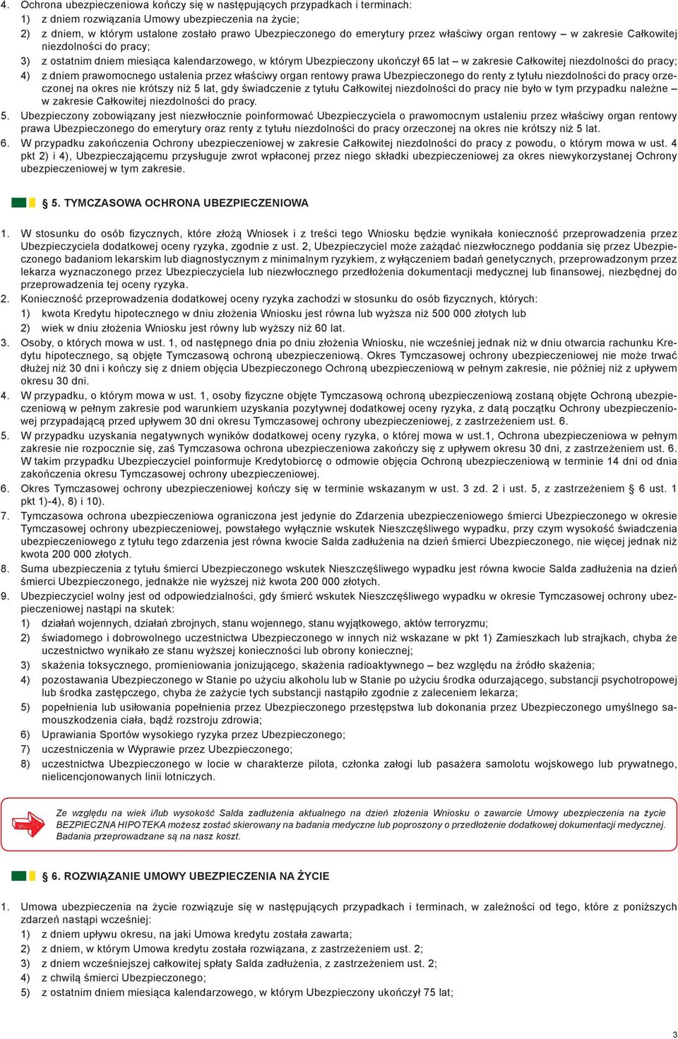 niezdolności do pracy; 4) z dniem prawomocnego ustalenia przez właściwy organ rentowy prawa Ubezpieczonego do renty z tytułu niezdolności do pracy orzeczonej na okres nie krótszy niż 5 lat, gdy