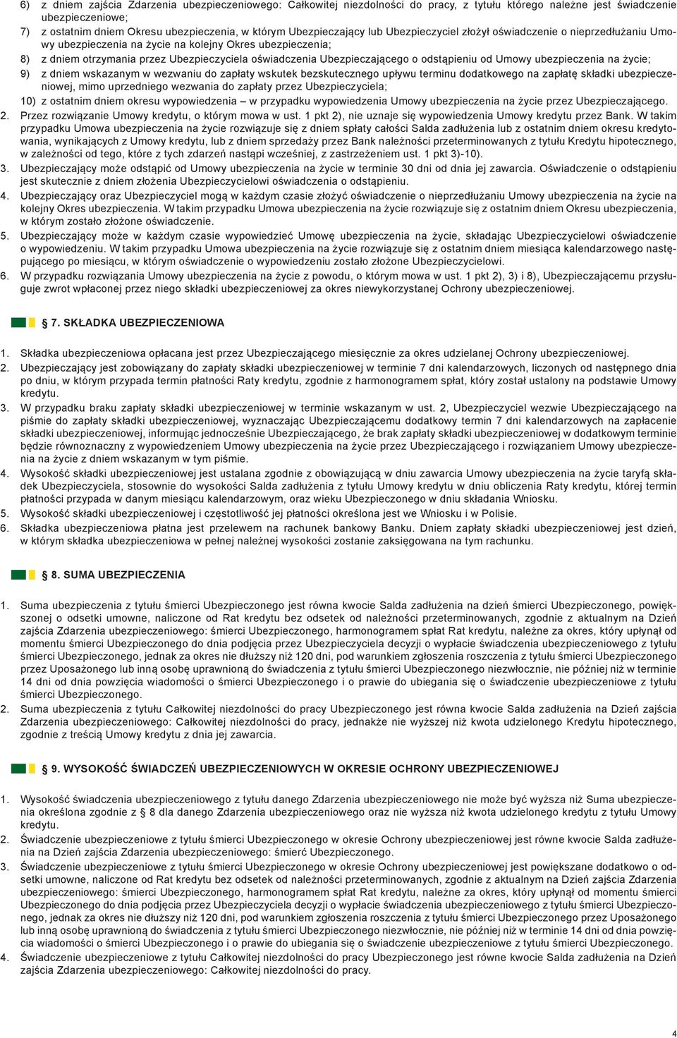 Ubezpieczającego o odstąpieniu od Umowy ubezpieczenia na życie; 9) z dniem wskazanym w wezwaniu do zapłaty wskutek bezskutecznego upływu terminu dodatkowego na zapłatę składki ubezpieczeniowej, mimo