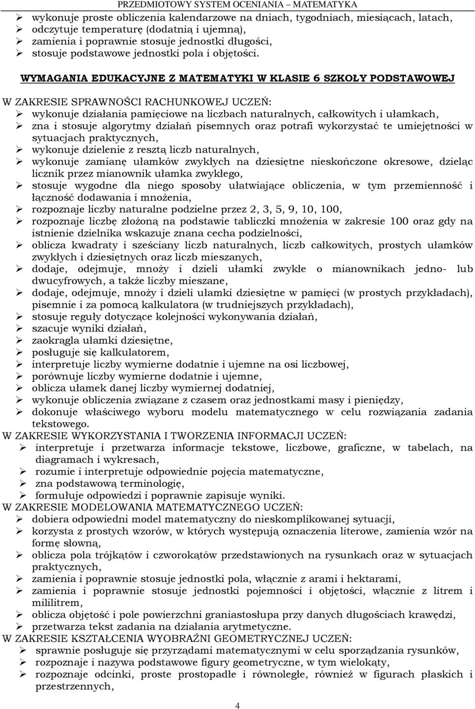 WYMAGANIA EDUKACYJNE Z MATEMATYKI W KLASIE 6 SZKOŁY PODSTAWOWEJ W ZAKRESIE SPRAWNOŚCI RACHUNKOWEJ UCZEŃ: wykonuje działania pamięciowe na liczbach naturalnych, całkowitych i ułamkach, zna i stosuje