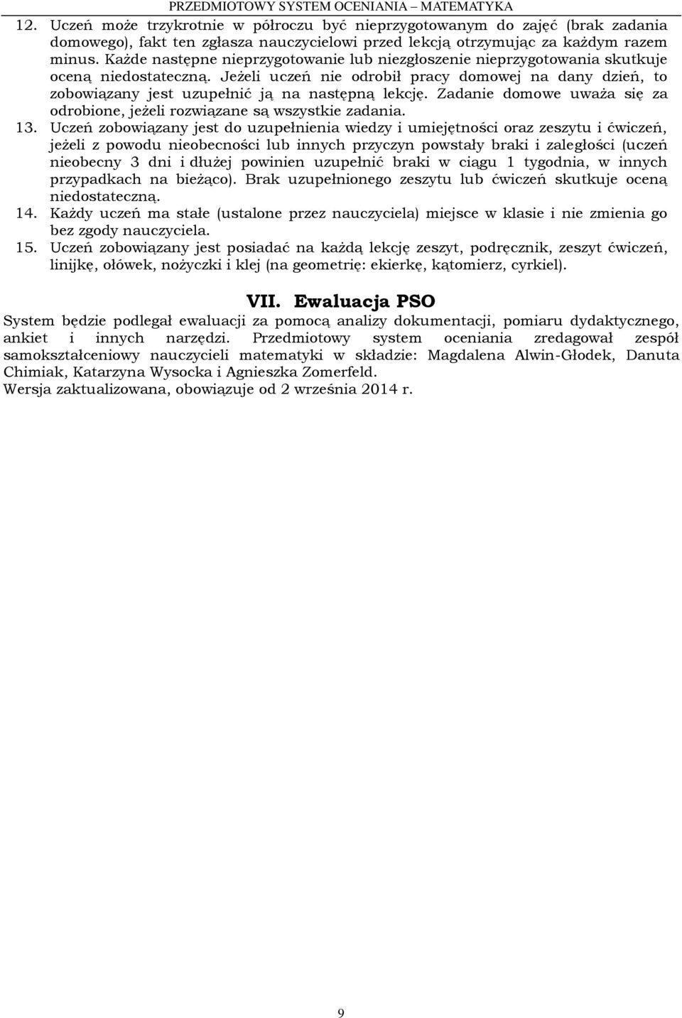 Jeżeli uczeń nie odrobił pracy domowej na dany dzień, to zobowiązany jest uzupełnić ją na następną lekcję. Zadanie domowe uważa się za odrobione, jeżeli rozwiązane są wszystkie zadania. 13.