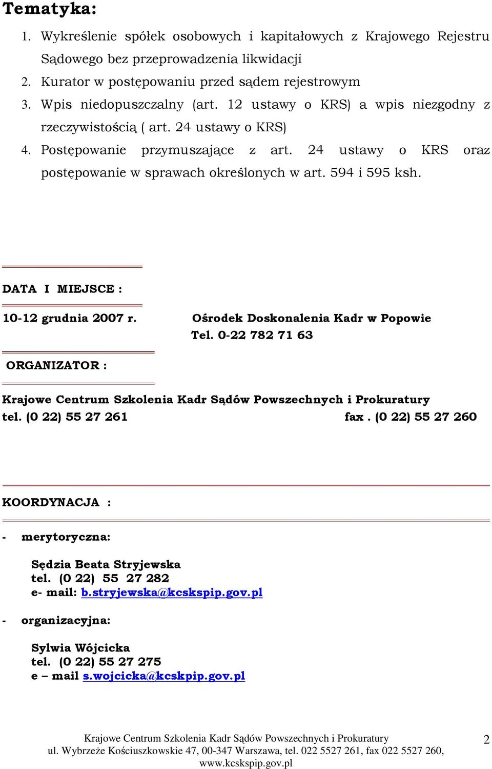 24 ustawy o KRS oraz postępowanie w sprawach określonych w art. 594 i 595 ksh. DATA I MIEJSCE : 10-12 grudnia 2007 r. Ośrodek Doskonalenia Kadr w Popowie Tel.