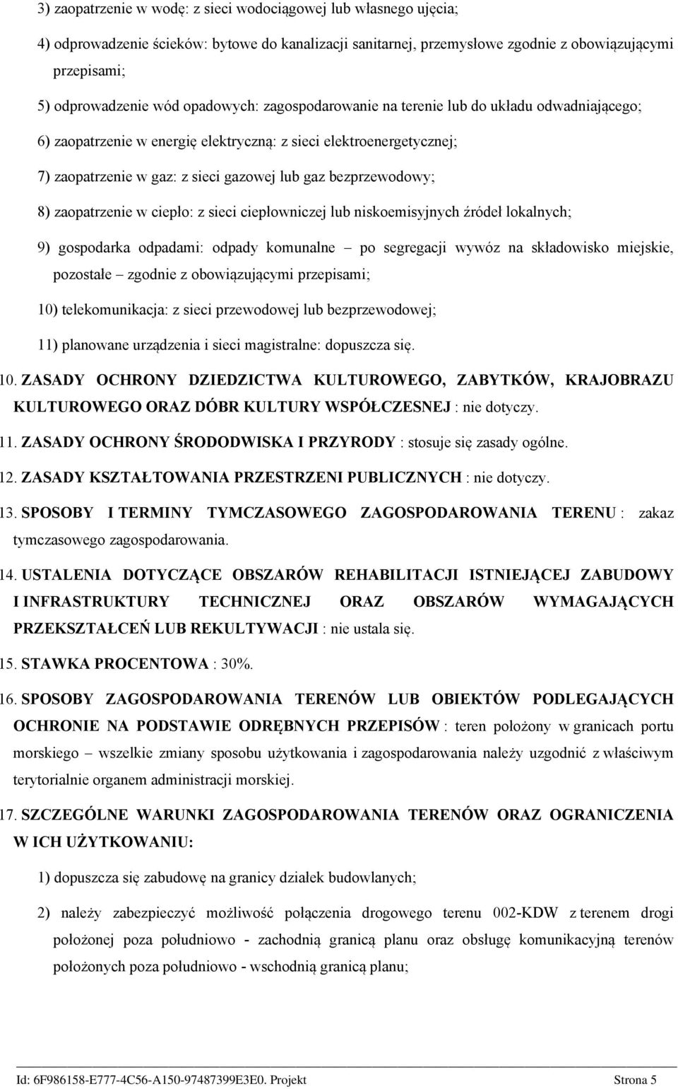 8) zaopatrzenie w ciepło: z sieci ciepłowniczej lub niskoemisyjnych źródeł lokalnych; 9) gospodarka odpadami: odpady komunalne po segregacji wywóz na składowisko miejskie, pozostałe zgodnie z