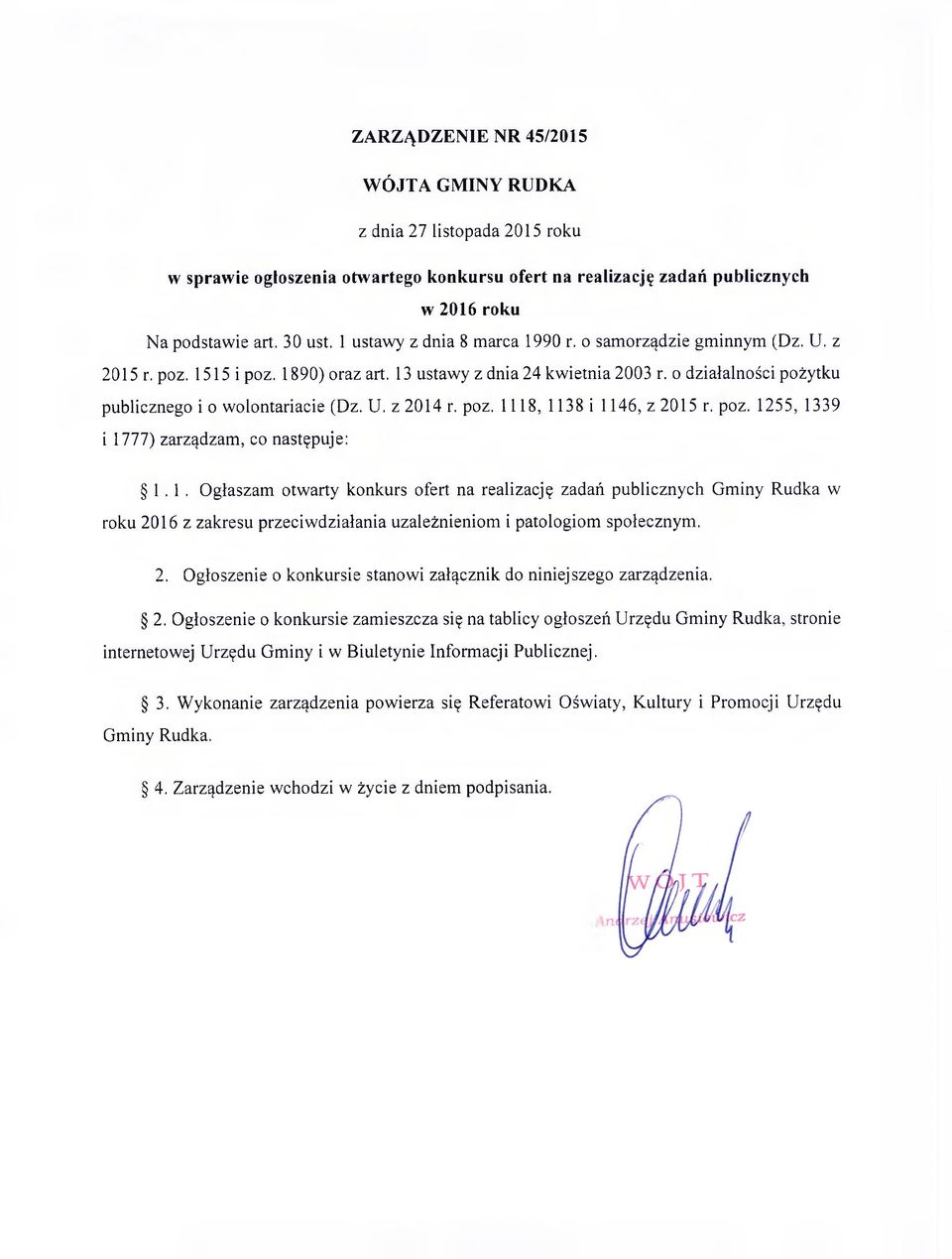 U. z 2014 r. poz. 1118, 1138 i 1146, z 2015 r. poz. 1255, 1339 i 1777) zarządzam, co następuje: 1.1. Ogłaszam otwarty konkurs ofert na realizację zadań publicznych Gminy Rudka w roku 2016 z zakresu przeciwdziałania uzależnieniom i patologiom społecznym.