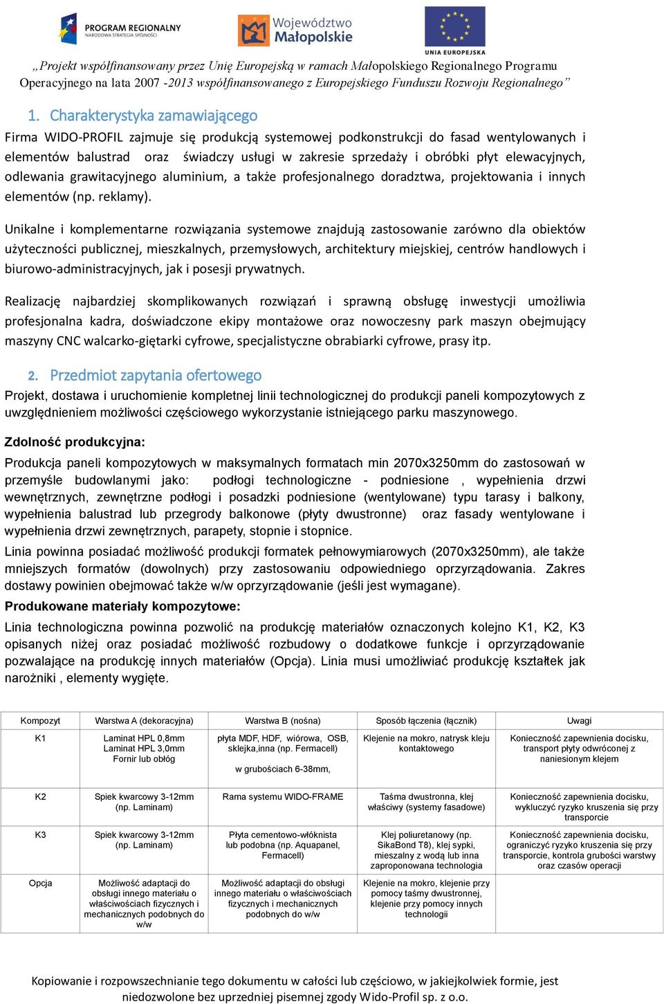 Unikalne i komplementarne rozwiązania systemowe znajdują zastosowanie zarówno dla obiektów użyteczności publicznej, mieszkalnych, przemysłowych, architektury miejskiej, centrów handlowych i