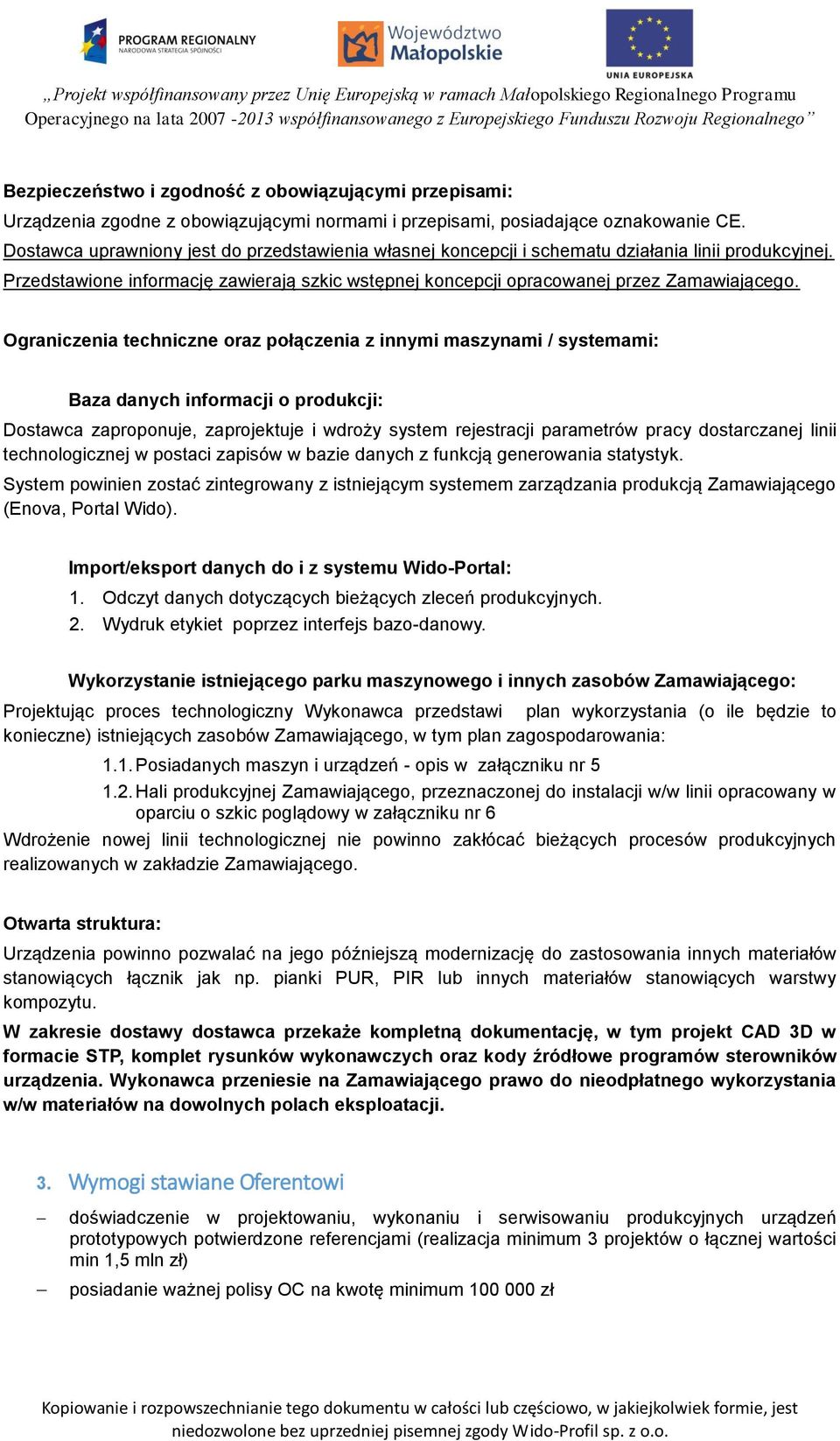 Ograniczenia techniczne oraz połączenia z innymi maszynami / systemami: Baza danych informacji o produkcji: Dostawca zaproponuje, zaprojektuje i wdroży system rejestracji parametrów pracy