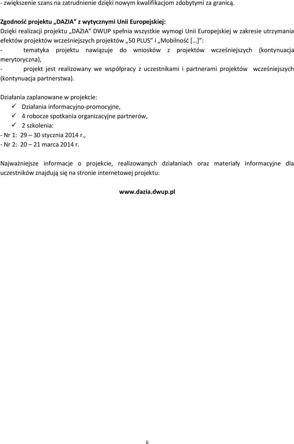 projektów 50 PLUS i Mobilność [ ] : - tematyka projektu nawiązuje do wniosków z projektów wcześniejszych (kontynuacja merytoryczna), - projekt jest realizowany we współpracy z uczestnikami i