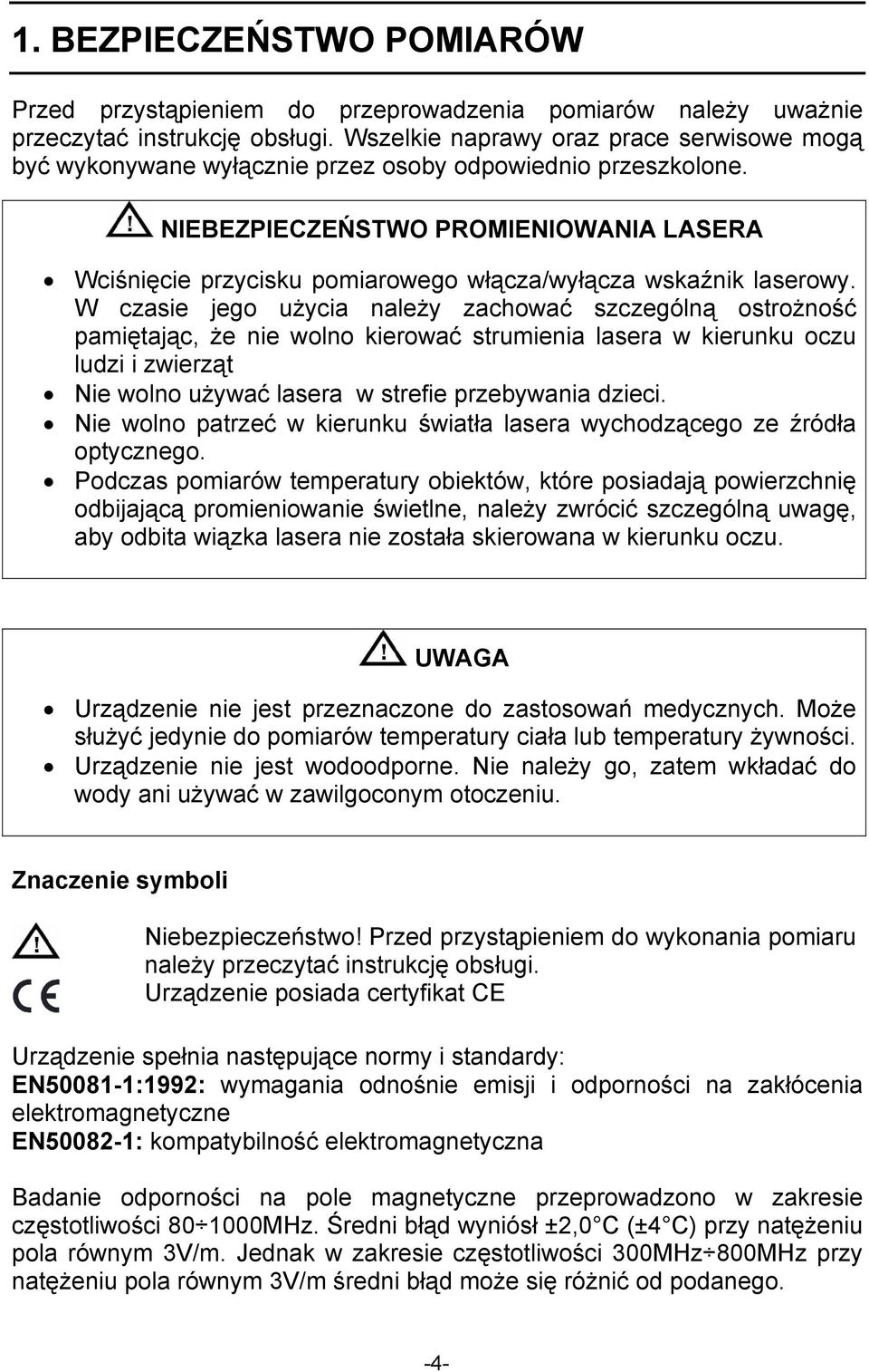 NIEBEZPIECZEŃSTWO PROMIENIOWANIA LASERA Wciśnięcie przycisku pomiarowego włącza/wyłącza wskaźnik laserowy.