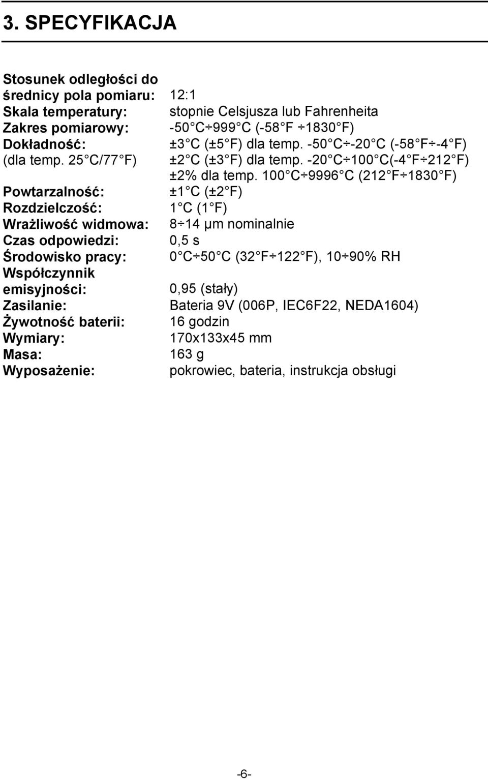 100 C 9996 C (212 F 1830 F) Powtarzalność: ±1 C (±2 F) Rozdzielczość: 1 C (1 F) Wrażliwość widmowa: 8 14 µm nominalnie Czas odpowiedzi: 0,5 s Środowisko pracy: 0 C 50 C (32 F