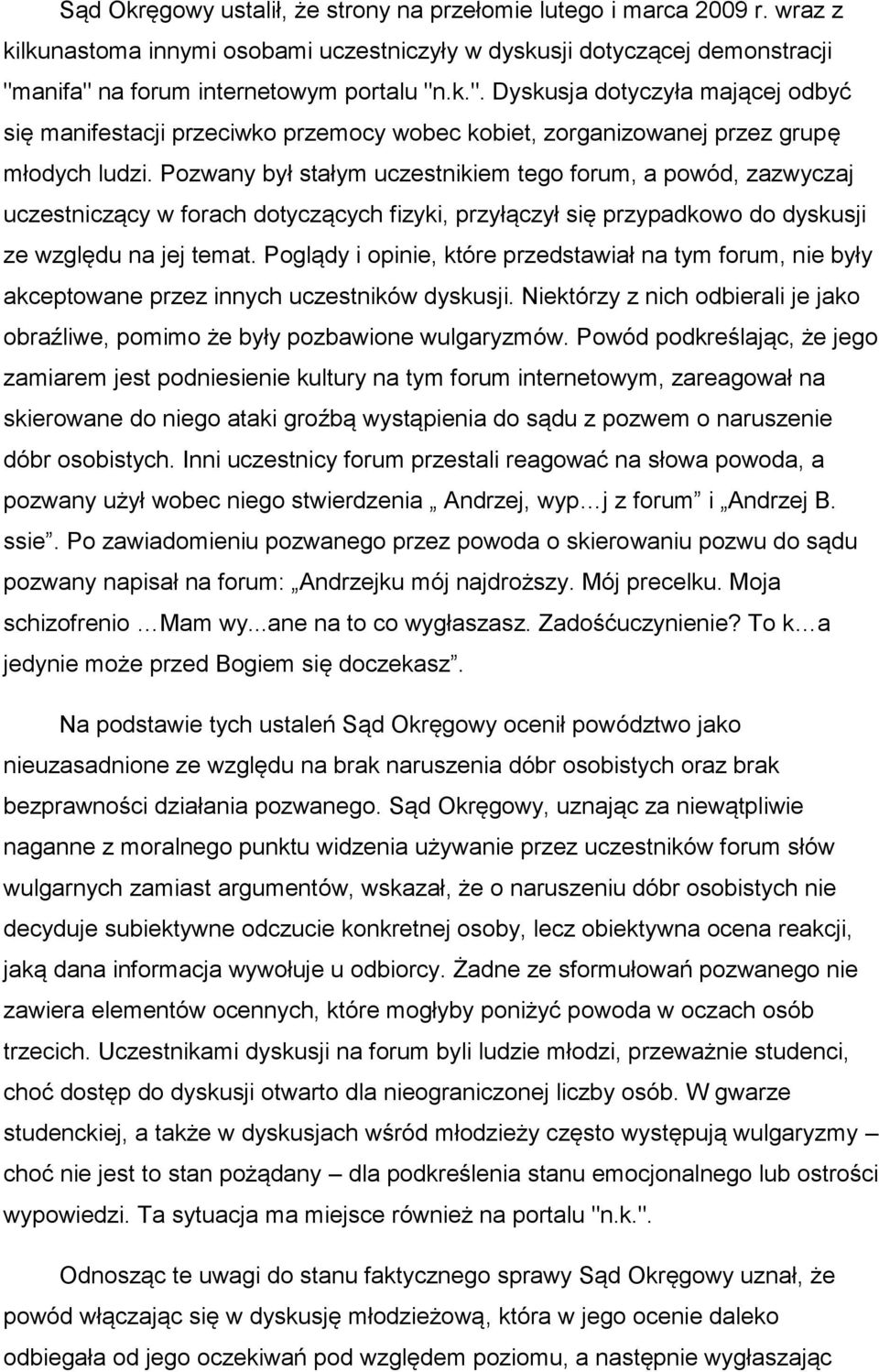 Pozwany był stałym uczestnikiem tego forum, a powód, zazwyczaj uczestniczący w forach dotyczących fizyki, przyłączył się przypadkowo do dyskusji ze względu na jej temat.