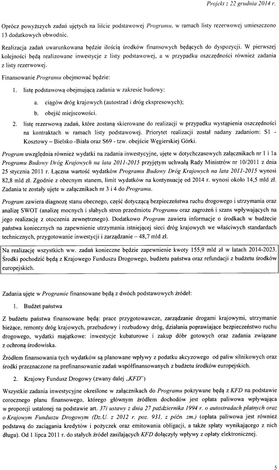 W pierwszej klejnsci beda realizwane inwestycje z listy pdstawwej, a w przypadku szczednsci rwniez zadania z listy rezerwwej. Finanswanie Prgramu bejmwac bedzie: 1.