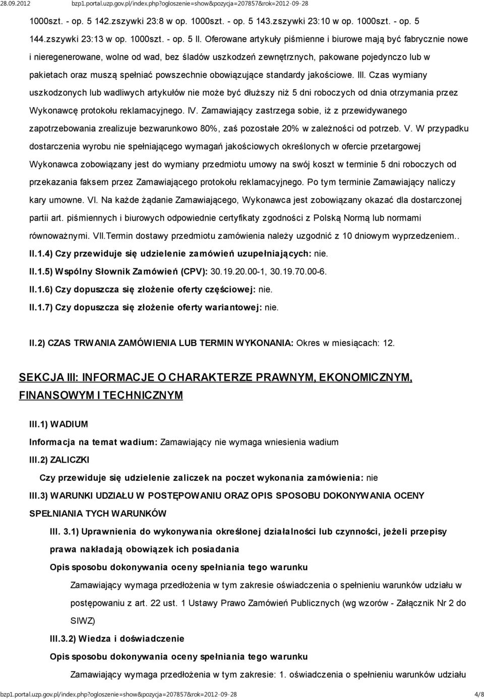 obowiązujące standardy jakościowe. III. Czas wymiany uszkodzonych lub wadliwych artykułów nie może być dłuższy niż 5 dni roboczych od dnia otrzymania przez Wykonawcę protokołu reklamacyjnego. IV.