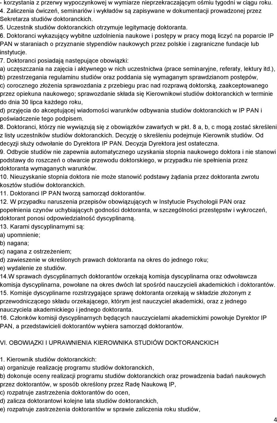 Doktoranci wykazujący wybitne uzdolnienia naukowe i postępy w pracy mogą liczyć na poparcie IP PAN w staraniach o przyznanie stypendiów naukowych przez polskie i zagraniczne fundacje lub instytucje.