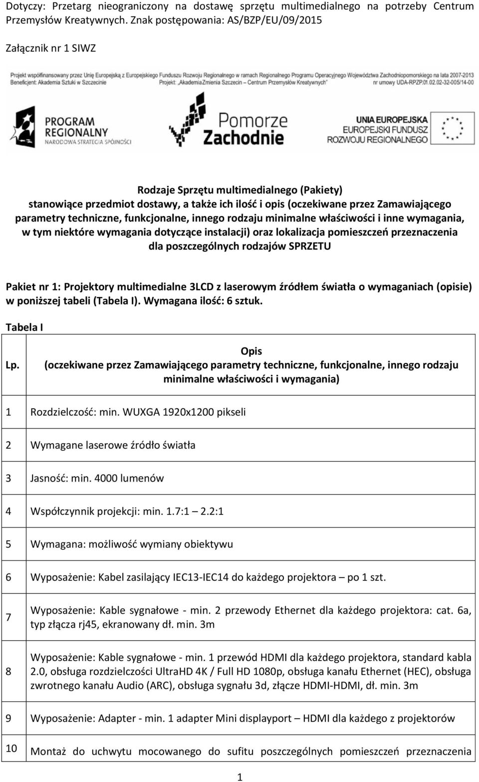 z laserowym źródłem światła o wymaganiach (opisie) w poniższej tabeli (Tabela I). Wymagana ilość: sztuk. Tabela I 1 Rozdzielczość: min.