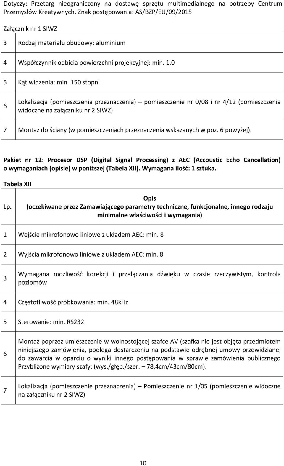 Pakiet nr 12: Procesor DSP (Digital Signal Processing) z AEC (Accoustic Echo Cancellation) o wymaganiach (opisie) w poniższej (Tabela XII). Wymagana ilość: 1 sztuka.