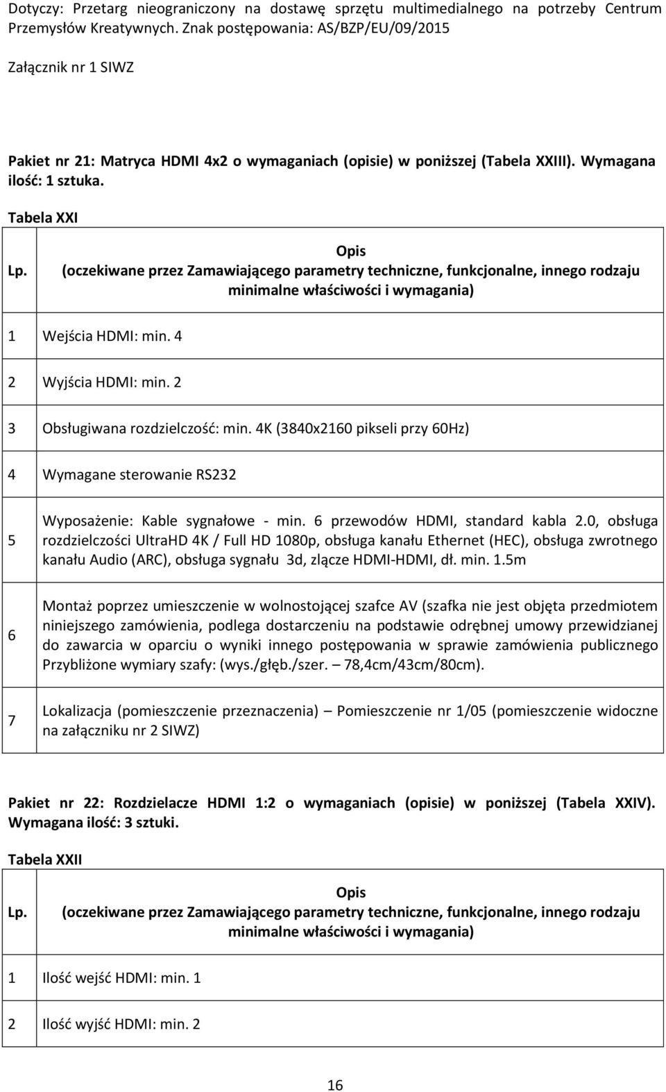 0, obsługa rozdzielczości UltraHD 4K / Full HD 100p, obsługa kanału Ethernet (HEC), obsługa zwrotnego kanału Audio (ARC), obsługa sygnału 3d, zlącze HDMI-HDMI, dł. min. 1.m do zawarcia w oparciu o wyniki innego postępowania w sprawie zamówienia publicznego Przybliżone wymiary szafy: (wys.