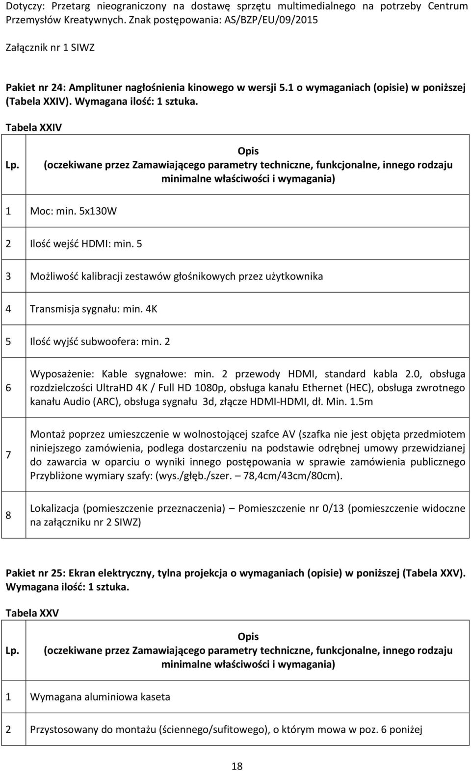 0, obsługa rozdzielczości UltraHD 4K / Full HD 100p, obsługa kanału Ethernet (HEC), obsługa zwrotnego kanału Audio (ARC), obsługa sygnału 3d, złącze HDMI-HDMI, dł. Min. 1.m do zawarcia w oparciu o wyniki innego postępowania w sprawie zamówienia publicznego Przybliżone wymiary szafy: (wys.