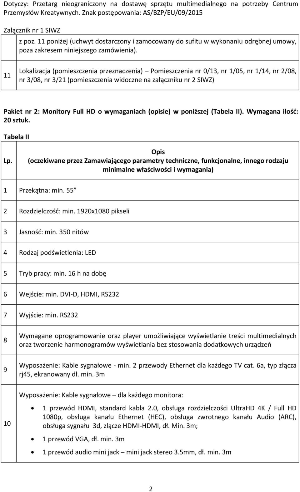 (Tabela II). Wymagana ilość: 20 sztuk. Tabela II 1 Przekątna: min. 2 Rozdzielczość: min. 1920x100 pikseli 3 Jasność: min. 30 nitów 4 Rodzaj podświetlenia: LED Tryb pracy: min.