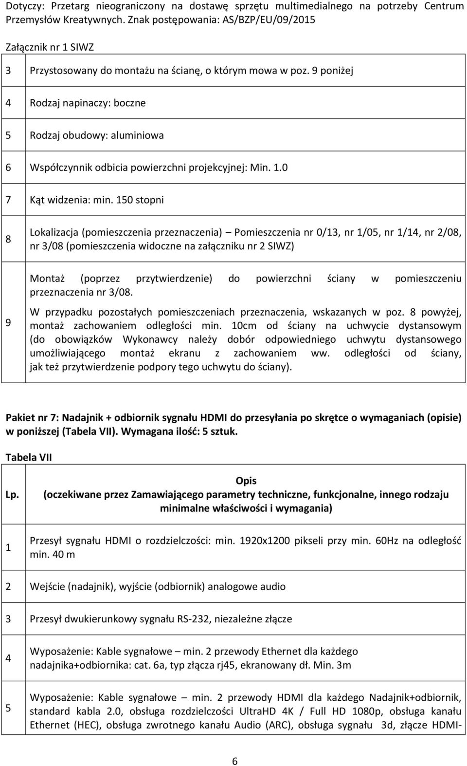 pomieszczeniu przeznaczenia nr 3/0. W przypadku pozostałych pomieszczeniach przeznaczenia, wskazanych w poz. powyżej, montaż zachowaniem odległości min.