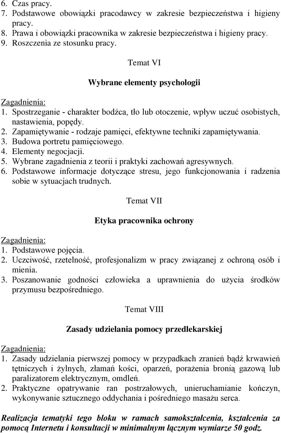 Zapamiętywanie - rodzaje pamięci, efektywne techniki zapamiętywania. 3. Budowa portretu pamięciowego. 4. Elementy negocjacji. 5. Wybrane zagadnienia z teorii i praktyki zachowań agresywnych. 6.