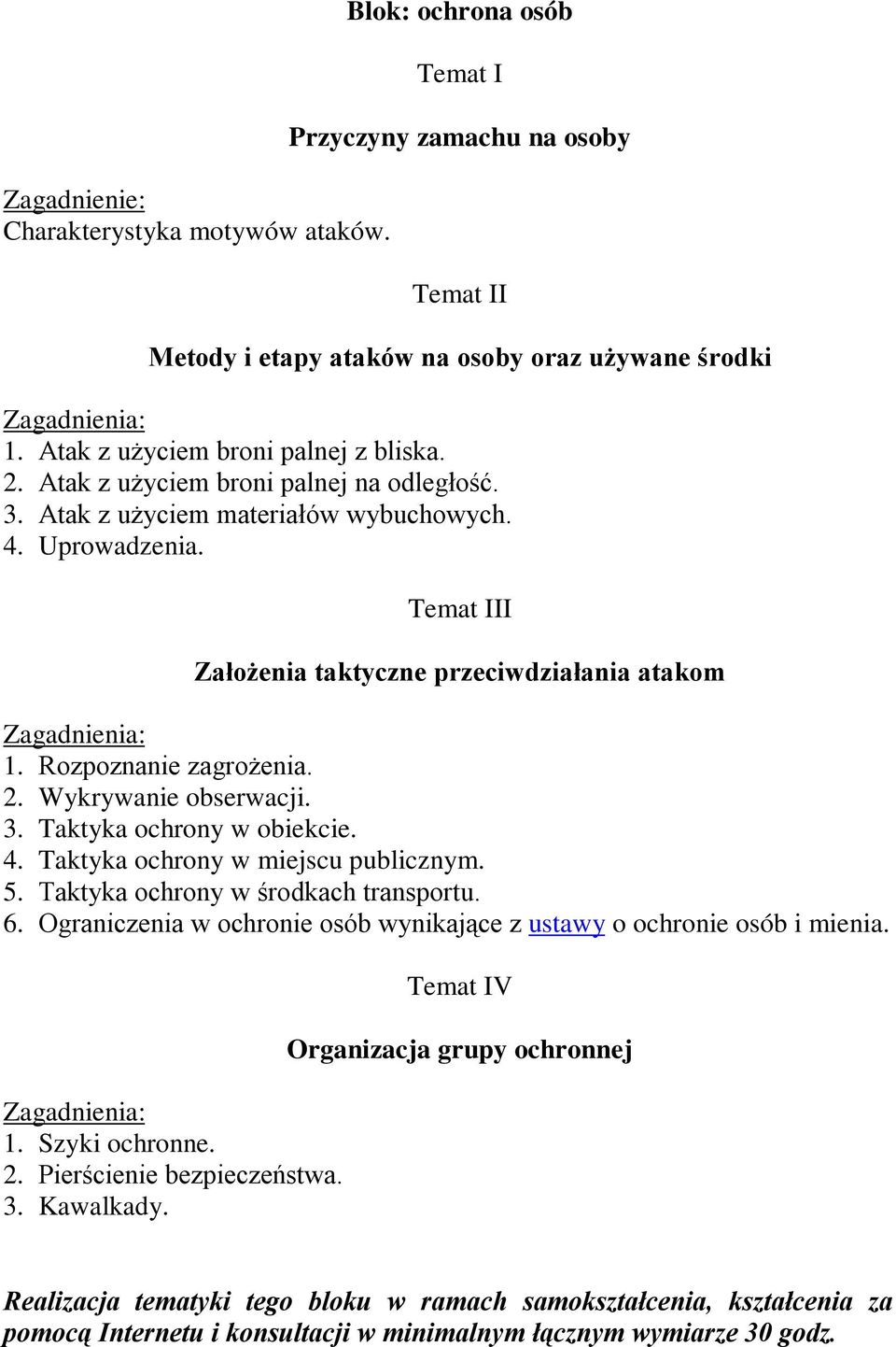 3. Taktyka ochrony w obiekcie. 4. Taktyka ochrony w miejscu publicznym. 5. Taktyka ochrony w środkach transportu. 6. Ograniczenia w ochronie osób wynikające z ustawy o ochronie osób i mienia. 1.