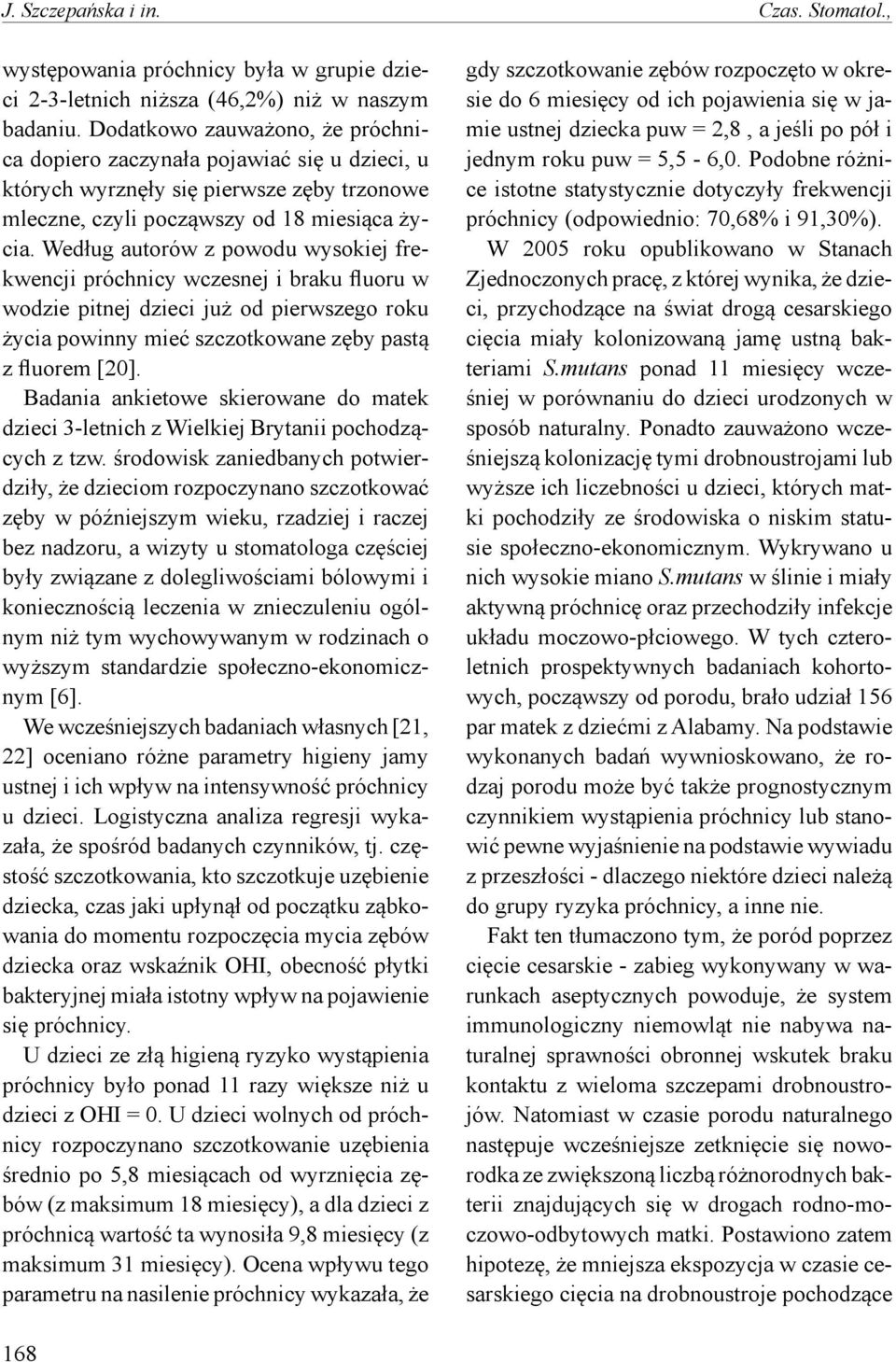 Według autorów z powodu wysokiej frekwencji próchnicy wczesnej i braku fluoru w wodzie pitnej dzieci już od pierwszego roku życia powinny mieć szczotkowane zęby pastą z fluorem [20].