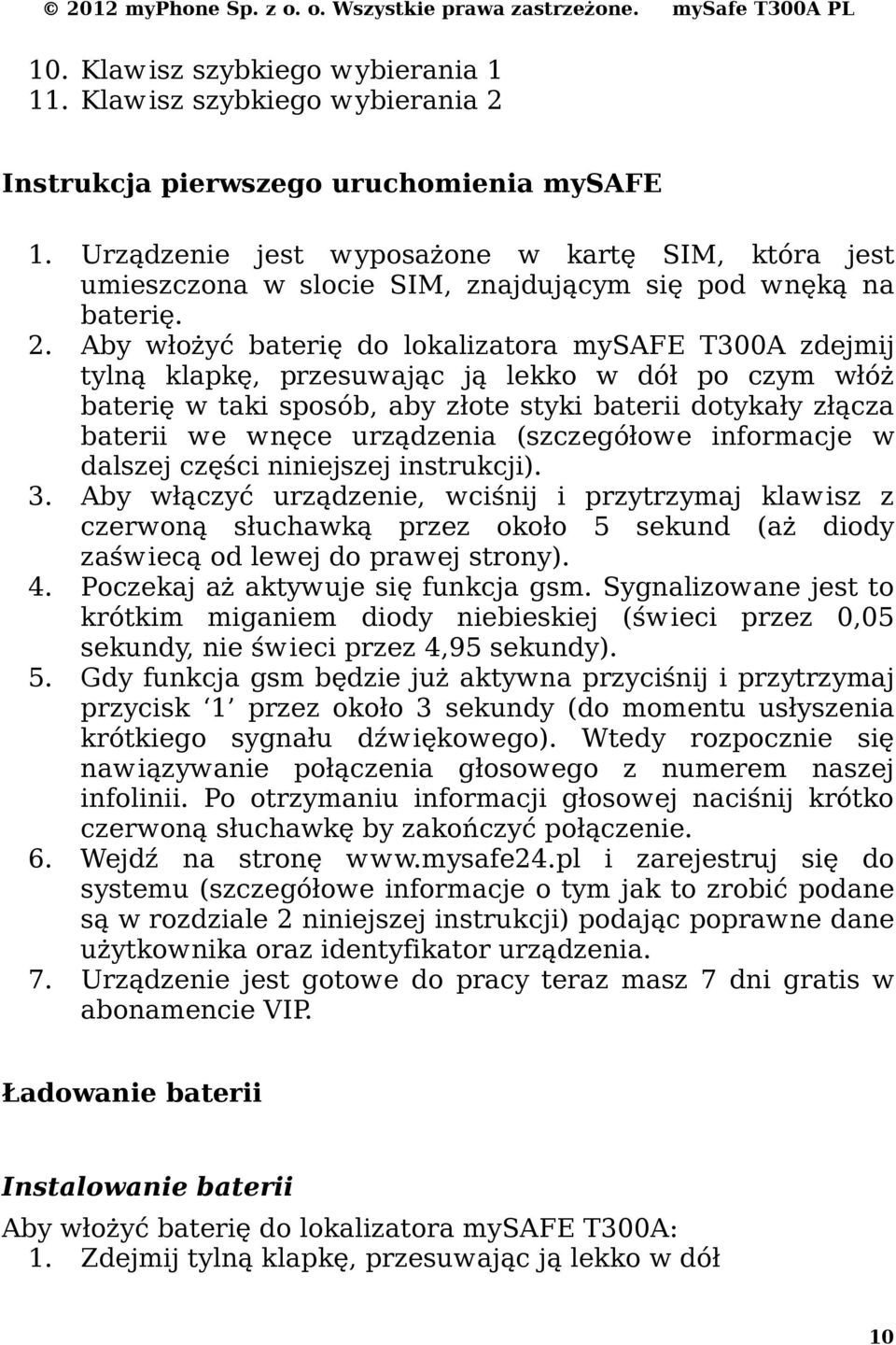 Aby włożyć baterię do lokalizatora mysafe T300A zdejmij tylną klapkę, przesuwając ją lekko w dół po czym włóż baterię w taki sposób, aby złote styki baterii dotykały złącza baterii we wnęce