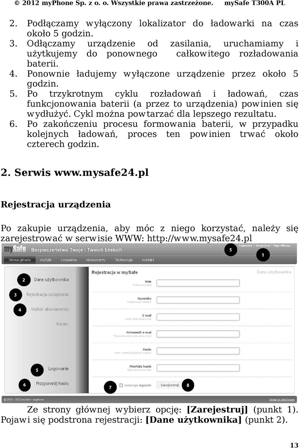 Cykl można powtarzać dla lepszego rezultatu. 6. Po zakończeniu procesu formowania baterii, w przypadku kolejnych ładowań, proces ten powinien trwać około czterech godzin. 2. Serwis www.mysafe24.