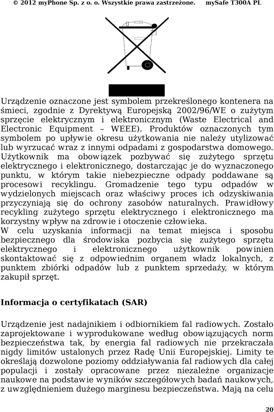 Użytkownik ma obowiązek pozbywać się zużytego sprzętu elektrycznego i elektronicznego, dostarczając je do wyznaczonego punktu, w którym takie niebezpieczne odpady poddawane są procesowi recyklingu.