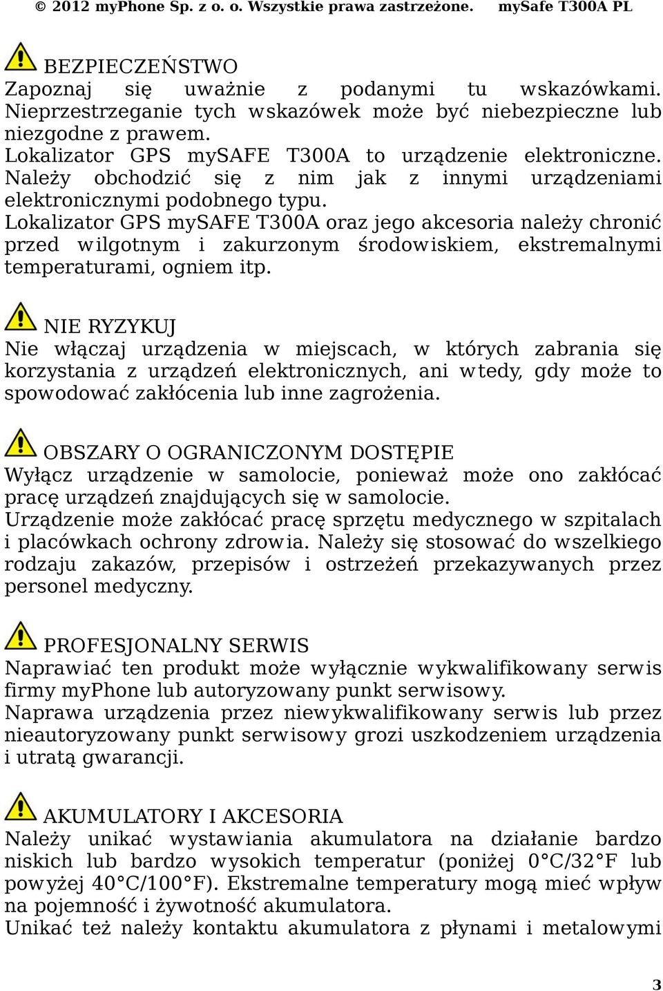 Lokalizator GPS mysafe T300A oraz jego akcesoria należy chronić przed wilgotnym i zakurzonym środowiskiem, ekstremalnymi temperaturami, ogniem itp.