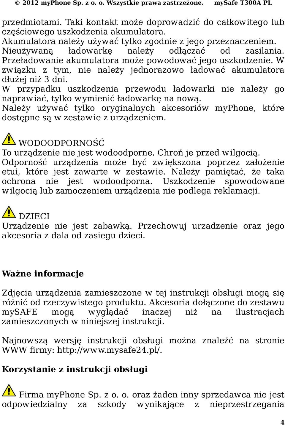 W przypadku uszkodzenia przewodu ładowarki nie należy go naprawiać, tylko wymienić ładowarkę na nową. Należy używać tylko oryginalnych akcesoriów myphone, które dostępne są w zestawie z urządzeniem.